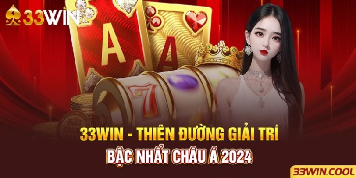 33win - Thiên Đường Giải Trí Bậc Nhất Châu Á 2024