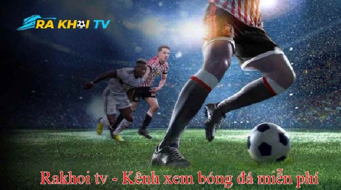 RakhoiTV - Đồng hành cùng bạn trong mỗi trận đấu bóng đá rakhoi-tv.wiki